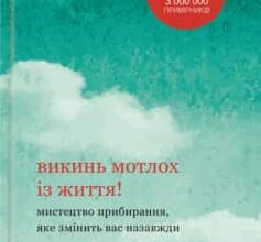 «Викинь мотлох із життя! Мистецтво прибирання, яке змінить вас назавжди» Марі Кондо