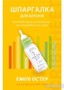 «Шпаргалка для батьків. Науковий підхід для спокійних батьків — від народження до садка» Емілі Остер