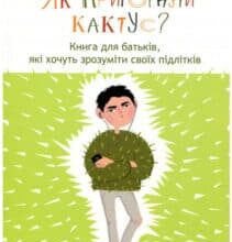 «Як пригорнути кактус? Книга для батьків, які хочуть зрозуміти своїх підлітків» Анна Гресь