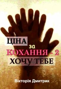 “Ціна за кохання – 2. Хочу тебе.” Вікторія Дмитрик