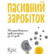 «Пасивний заробіток. Як перетворити ідею на гроші за 27 днів» Кріс Гільбо