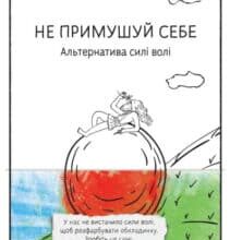 «Не примушуй себе. Альтернатива силі волі» Бенджамін Гарді