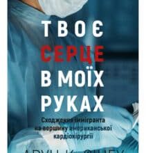 “Твоє серце в моїх руках. Сходження іммігранта на вершину американської кардіохірургії” Джон Хенк, Арун Кумар Сінгх