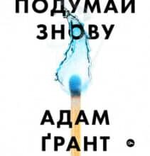 «Подумай знову. Сила розуміння власного незнання» Адам Ґрант