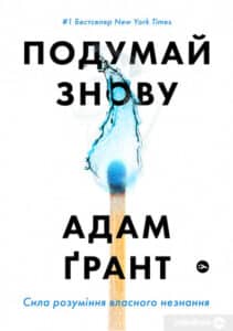 «Подумай знову. Сила розуміння власного незнання» Адам Ґрант