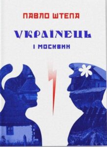 “Українець і москвин: дві протилежності” Павло Штепа