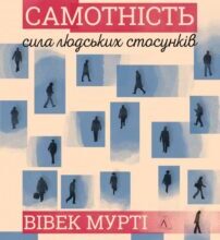 “Самотність. Сила людських стосунків” Вівек Мурті