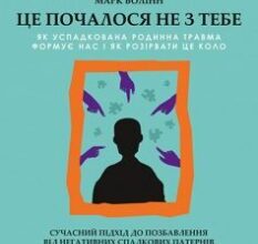 «Це почалося не з тебе. Як успадкована родинна травма формує нас і як розірвати це коло» Марк Волінн