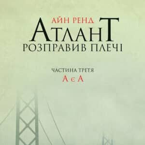 Аудіокнига «Атлант розправив плечі. Частина третя. А є А» Айн Ренд