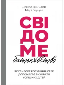 «Свідоме батьківство» Деніел Дж. Сігел, Мері Гарцел