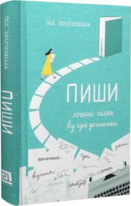 «Пиши. Легкий шлях від ідеї до книжки» Таіс Золотковська