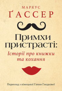 «Примхи пристрасті. Історії про книжки та кохання» Маркус Ґассер