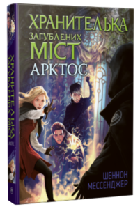 «Хранителька загублених міст. Книга 5. Арктос» Шеннон Мессенджер