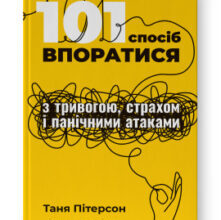 «101 спосіб впоратися з тривогою, страхом і панічними атаками» Таня Пітерсон