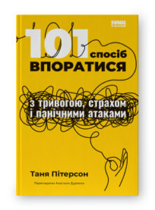 «101 спосіб впоратися з тривогою, страхом і панічними атаками» Таня Пітерсон